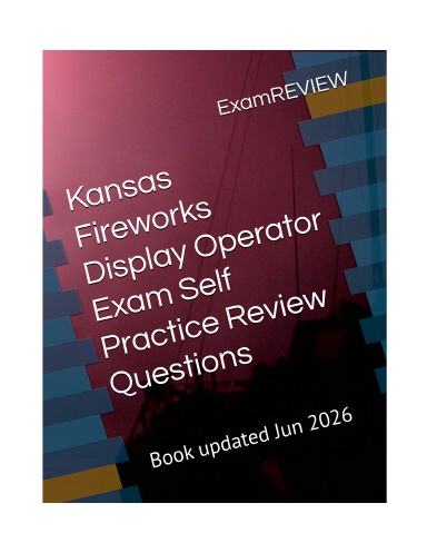 Kansas Fireworks Display Operator Exam Self Practice Review Questions