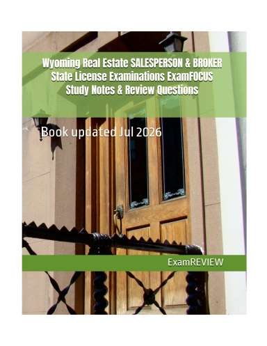 Wyoming Real Estate SALESPERSON & BROKER State License Examinations ExamFOCUS Study Notes & Review Questions