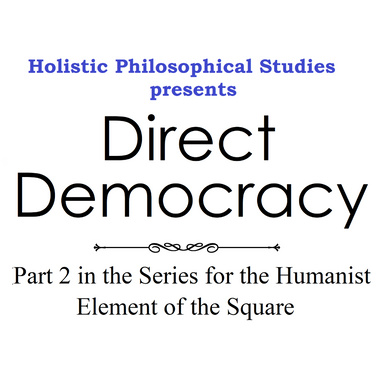 Holistic Philosophical Studies presents Direct Democracy