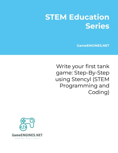 STEM Education Series: Write your first tank game: Step-By-Step using Stencyl (STEM Programming and Coding GameENGINES TSkills)