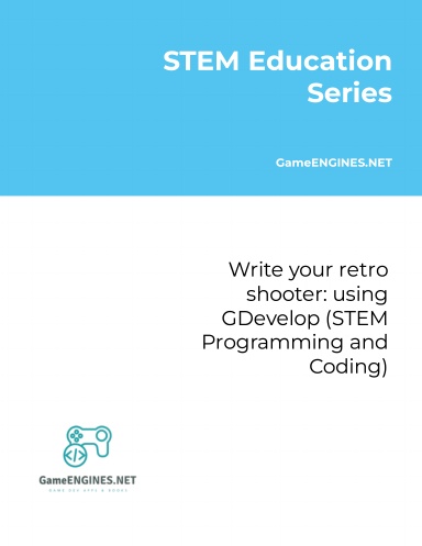 STEM Education Series: Write your retro shooter: using GDevelop (STEM Programming and Coding GameENGINES TSkills)