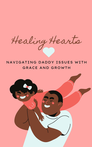 Healing Hearts: Navigating Daddy Issues with Grace and Growth