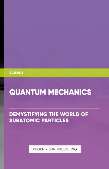 Quantum Mechanics - Demystifying the World of Subatomic Particles