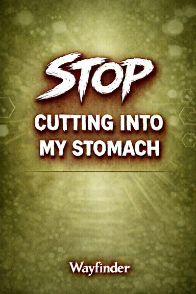 STOP CUTTING INTO MY STOMACH