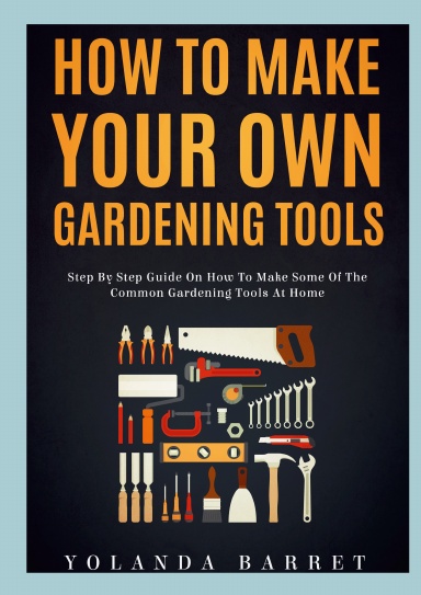 How To Make Your Own Gardening Tools
