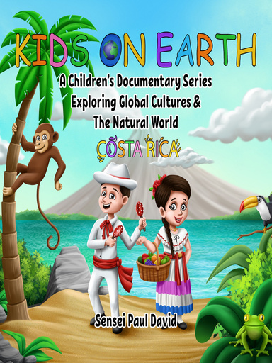 Kids On Earth - A CHILDREN’S DOCUMENTARY BOOKS SERIES EXPLORING GLOBAL CULTURES & THE NATURAL WORLD - COSTA RICA - Book 1