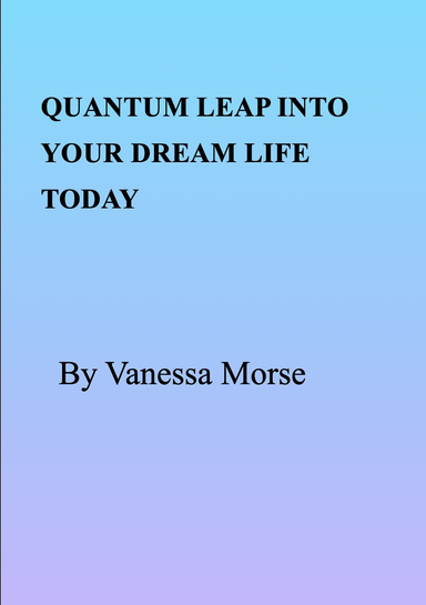 Quantum Leap Into Your Dream Life Today