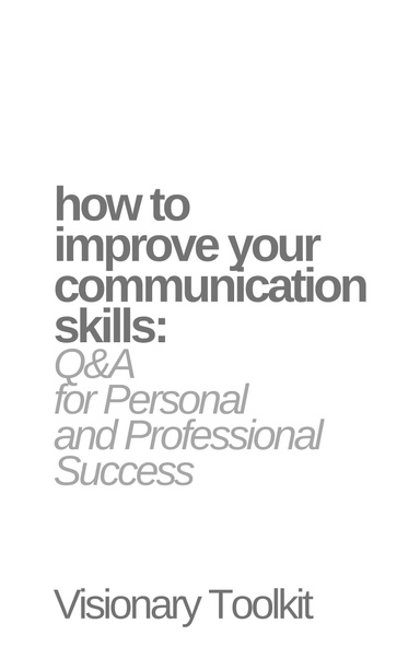 How to Improve Your Communication Skills: Q&A for Personal and Professional Success