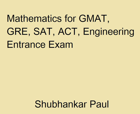 Mathematics for GMAT, GRE, SAT, ACT, Engineering Entrance Exam