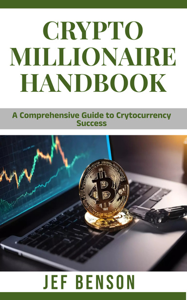 CRYPTO MILLIONAIRE HANDBOOK: The Comprehensive Guide to Cryptocurrency Success