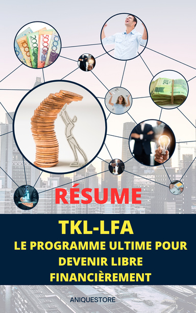 Résume du TKL LFA: Le Programme ULTIME Pour Devenir Libre Financièrement