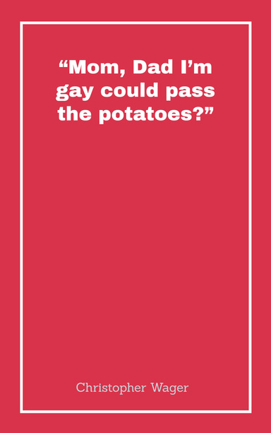 “Mom, Dad I’m gay could pass the potatoes?”