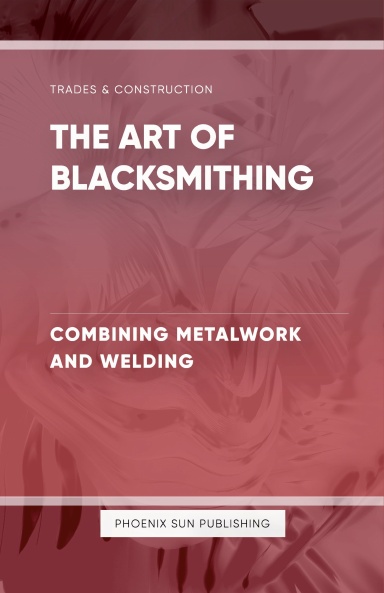 The Art of Blacksmithing - Combining Metalwork and Welding
