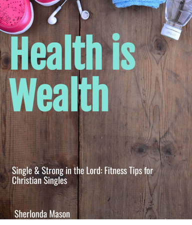 Single & Strong in the Lord: Fitness Tips for Christian Singles: Health is Wealth