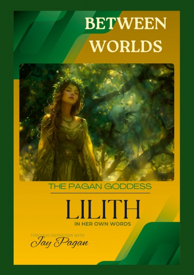 BETWEEN WORLDS -THE PAGAN GODDESS LILITH- IN HER OWN WORDS
