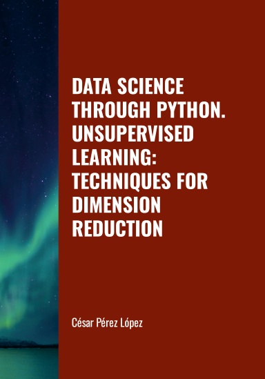 DATA SCIENCE THROUGH PYTHON. UNSUPERVISED LEARNING: TECHNIQUES FOR DIMENSION REDUCTION