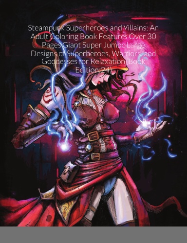 Steampunk Superheroes and Villains: An Adult Coloring Book Features Over 30 Pages Giant Super Jumbo Large Designs of Superheroes, Warriors, and Goddesses for Relaxation (Book Edition:24)