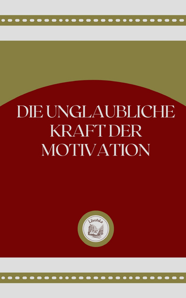 DIE UNGLAUBLICHE KRAFT DER MOTIVATION