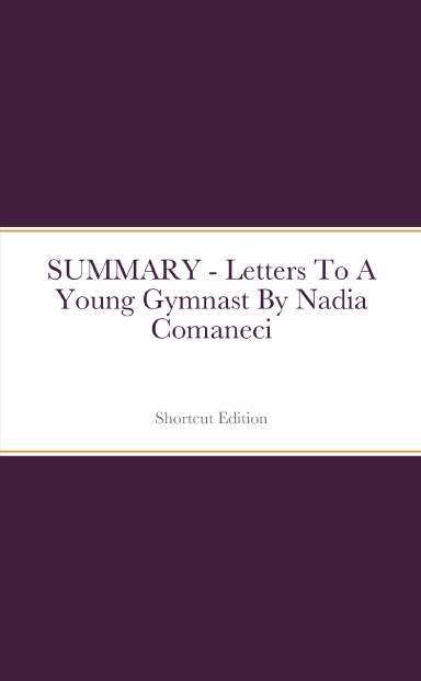SUMMARY - Letters To A Young Gymnast By Nadia Comaneci