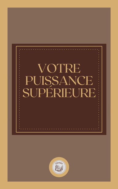 VOTRE PUISSANCE SUPÉRIEURE