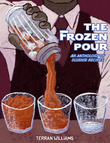 The Frozen Pour: An Anthology Of Slushie Recipes