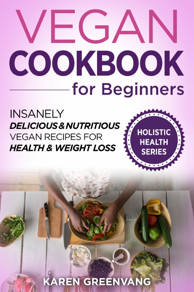 Vegan Cookbook for Beginners: Insanely Delicious & Nutritious Vegan Recipes for Health & Weight Loss