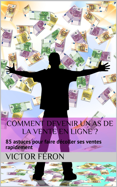 Comment devenir un as de la vente en ligne ?: 85 astuces pour faire décoller ses ventes rapidement