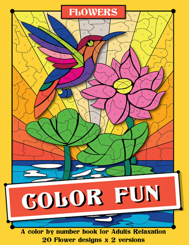 COLOR FUN FLOWERS: A color by number book for Adults Relaxation 20 Flower designs x 2 versions
