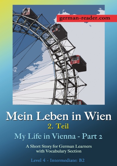 German Reader, Level 4 - Intermediate (B2): Mein Leben In Wien - 2. Teil