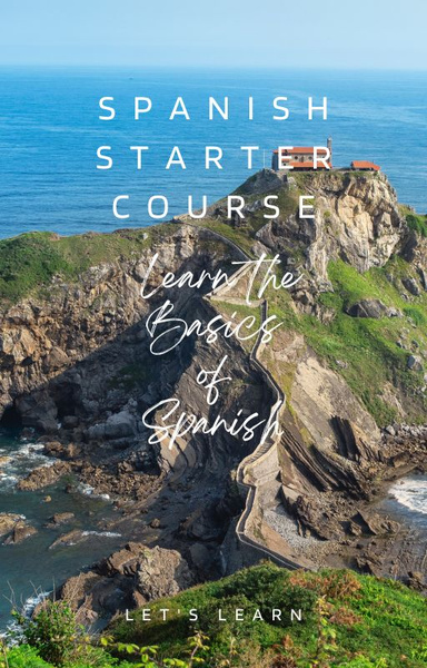 Spanish Starter Course_ Learn the Basics of Spanish