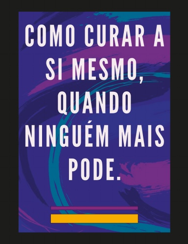 Como Curar a si Mesmo, Quando Ninguém Mais Pode.
