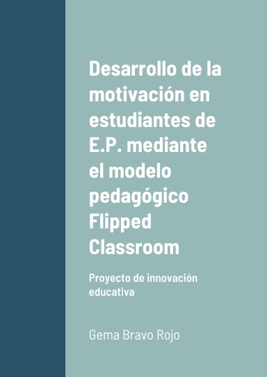 Proyecto de innovación educativa para desarrollar la motivación en estudiantes de Educación Primaria mediante el modelo pedagógico Flipped Classroom