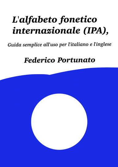 L'Alfabeto Fonetico Internazionale (IPA), Guida Semplice all'Uso per l'Italiano e l'Inglese