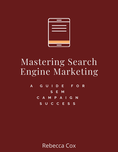 Mastering Search Engine Marketing: A Guide For SEM Campaign Success