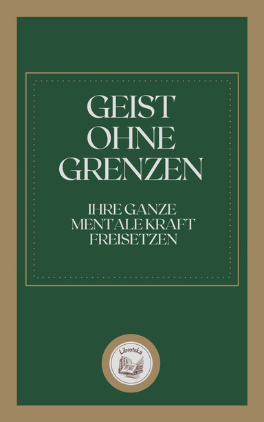 GEIST OHNE GRENZEN: IHRE GANZE MENTALE KRAFT FREISETZEN