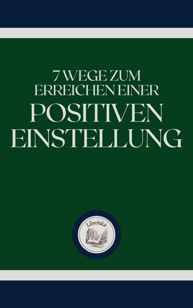 7 WEGE ZUM ERREICHEN EINER POSITIVEN EINSTELLUNG