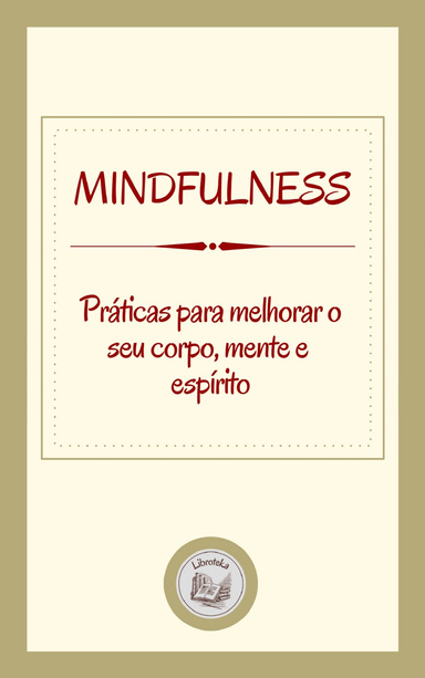 MINDFULNESS: PRÁTICAS PARA MELHORAR O SEU CORPO, MENTE E ESPÍRITO