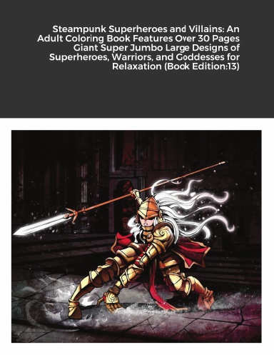 Steampunk Superheroes and Villains: An Adult Coloring Book Features Over 30 Pages Giant Super Jumbo Large Designs of Superheroes, Warriors, and Goddesses for Relaxation (Book Edition:13)