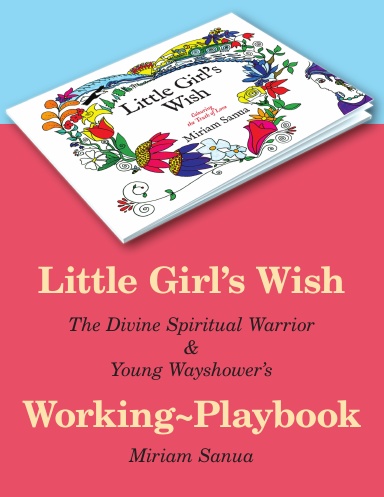 Little Girl's Wish, The Divine Spiritual Warrior & Young Wayshower's Working-playbook