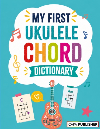 MY FIRST UKULELE CHORD DICTIONARY
