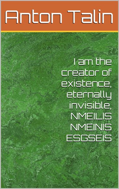 I am the creator of existence, eternally invisible, NMEILIS NMEINIS ESGSEIS