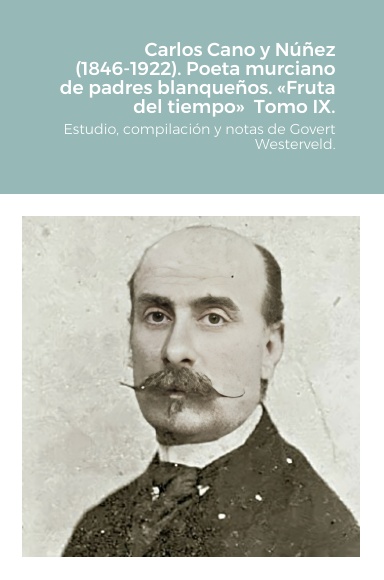 Carlos Cano y Núñez (1846-1922). Poeta murciano de padres blanqueños. «Fruta del tiempo»  Tomo IX.