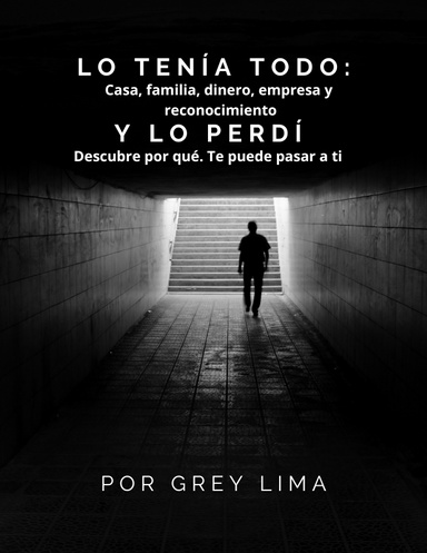 LO TENÍA TODO: Casa, familia, dinero, empresa y reconocimiento. Y LO PERDÍ. Descubre por qué. Te puede pasar a ti.