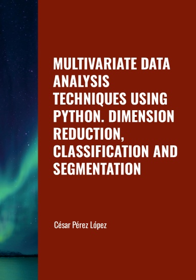 MULTIVARIATE DATA ANALYSIS TECHNIQUES USING PYTHON. DIMENSION REDUCTION, CLASSIFICATION AND SEGMENTATION