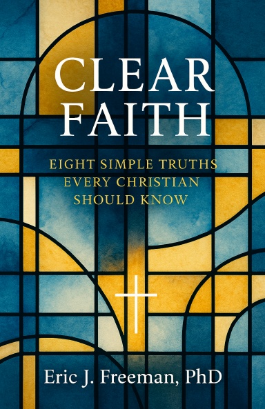 Clear Faith: Eight Simple Truths Every Christian Should Know