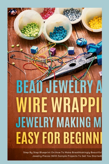Bead Jewelry and Wire Wrapping Made Easy for Beginners