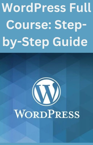 WordPress Full  Course:  Step-by-Step Guide  to Building and  Optimizing  Websites (2025)