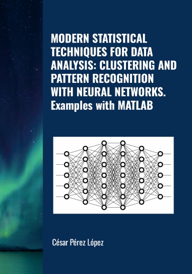 MODERN STATISTICAL TECHNIQUES FOR DATA ANALYSIS: CLUSTERING AND PATTERN RECOGNITION WITH NEURAL NETWORKS.  Examples with MATLAB
