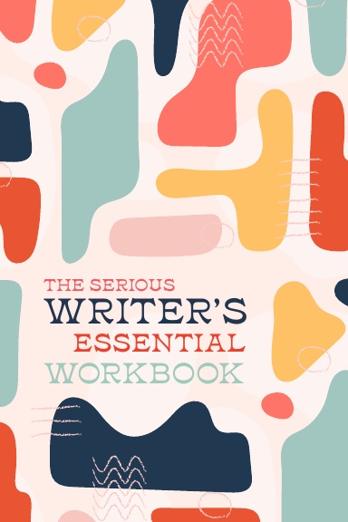 The Serious Writer's Essential Workbook