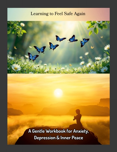 Learning to Feel Safe Again: A Gentle Workbook for Anxiety, Depression & Inner Peace